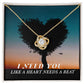 To Soulmate, Girlfriend, or Wife, I Need You Like a Heart Needs a Beat Love Knot Necklace