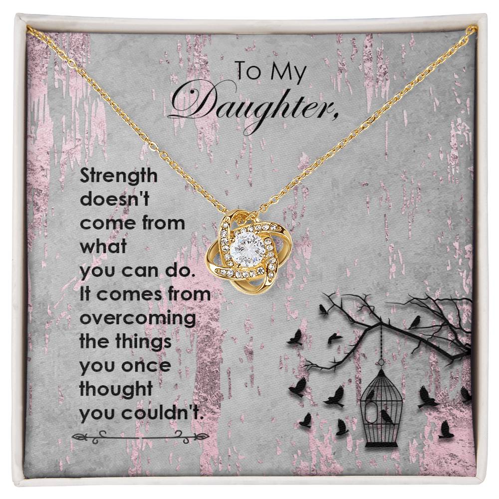 To My Daughter, Strength Doesn't Come..Faith Collection Love Knot Necklace