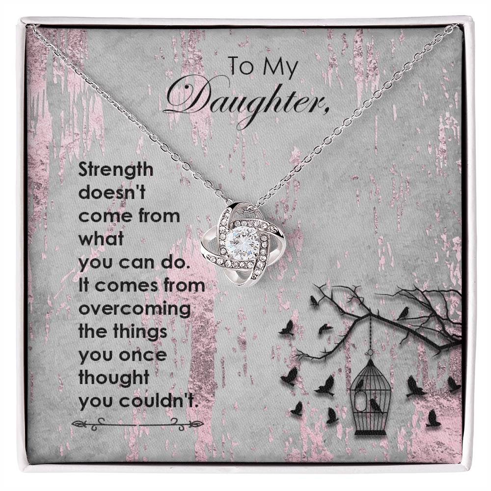 To My Daughter, Strength Doesn't Come..Faith Collection Love Knot Necklace