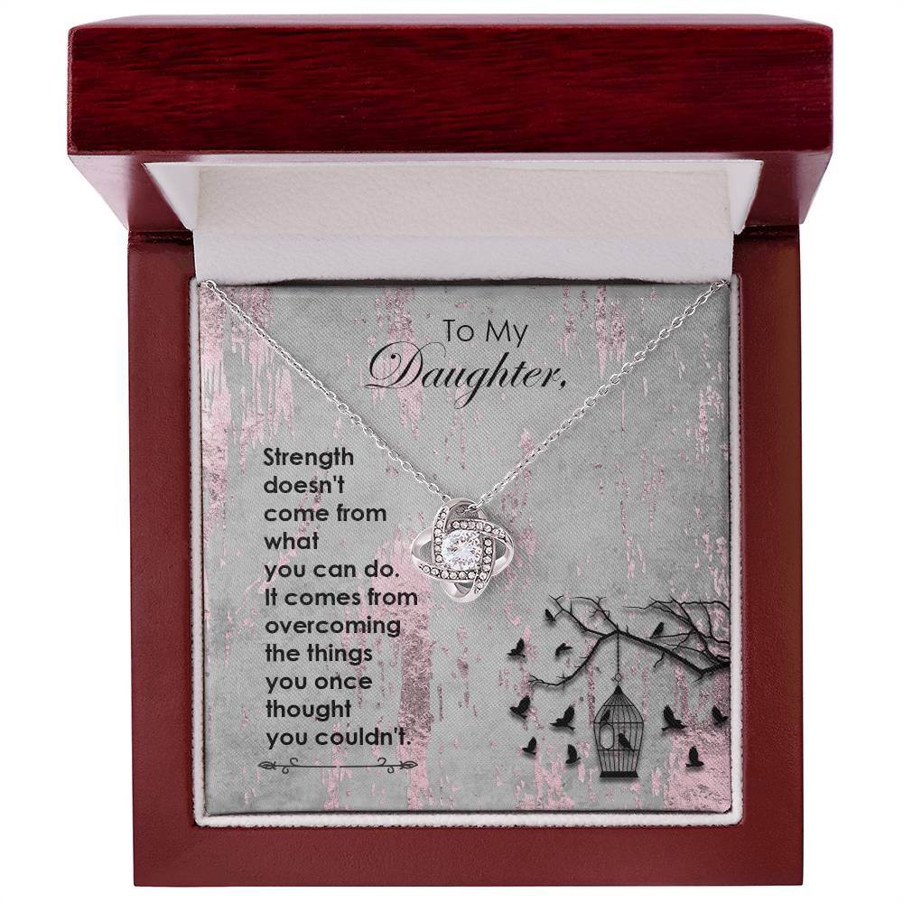 To My Daughter, Strength Doesn't Come..Faith Collection Love Knot Necklace