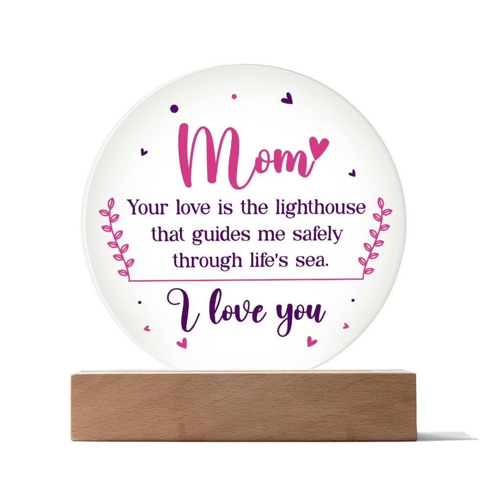 Acrylic Circle-Mom your love is the lighthouse that guides me safely through life's sea. - Acrylic Circle with Wooden Base