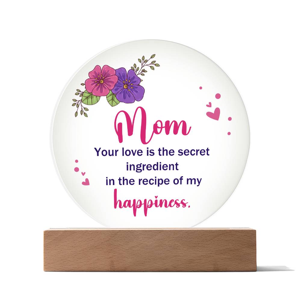 Acrylic Circle-Mom, your love is the secret ingredient in the recipe of my happiness. - Acrylic Circle with Wooden Base