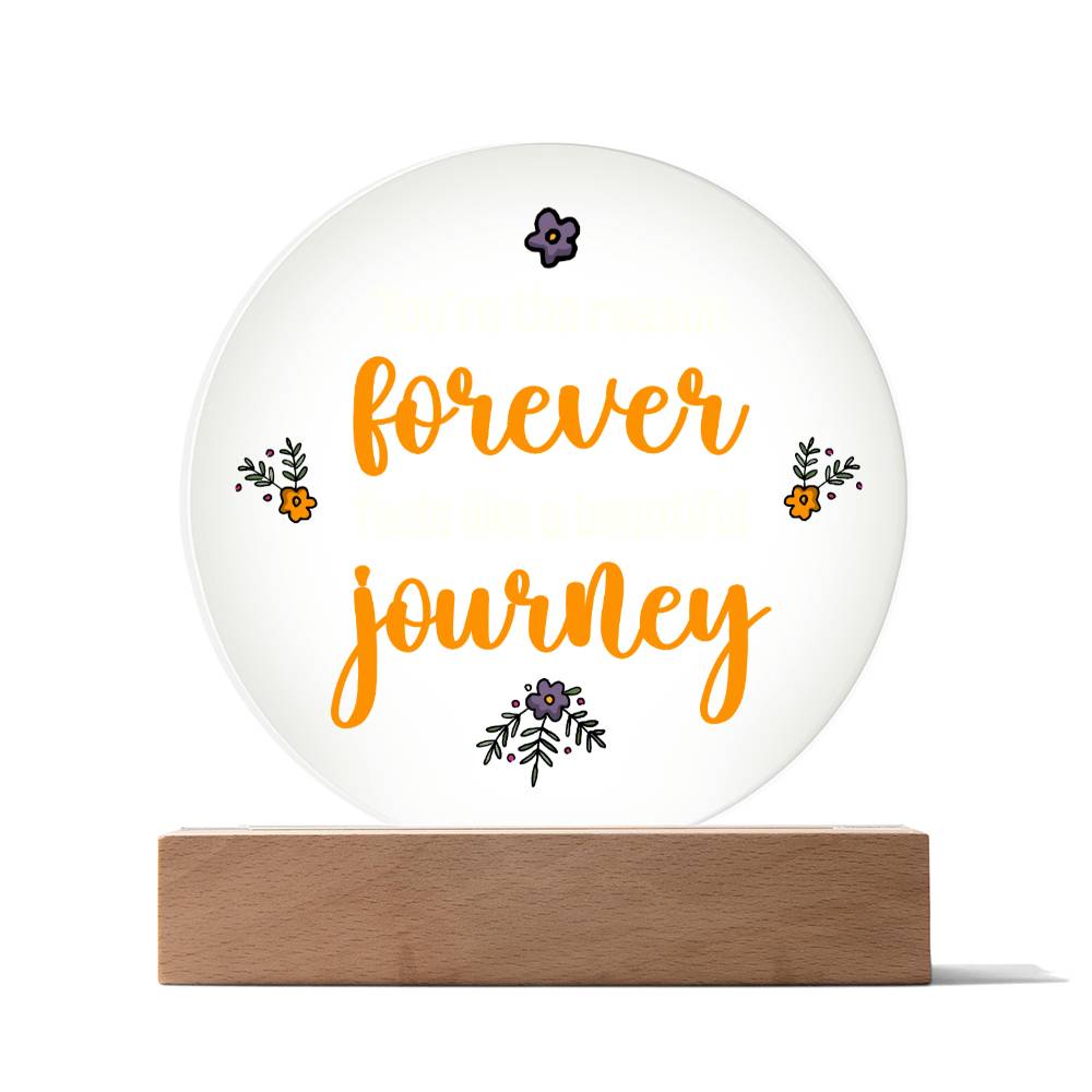 Acrylic Circle-You're the reason 'forever' feels like a beautiful journey. - Acrylic Circle with Wooden Base