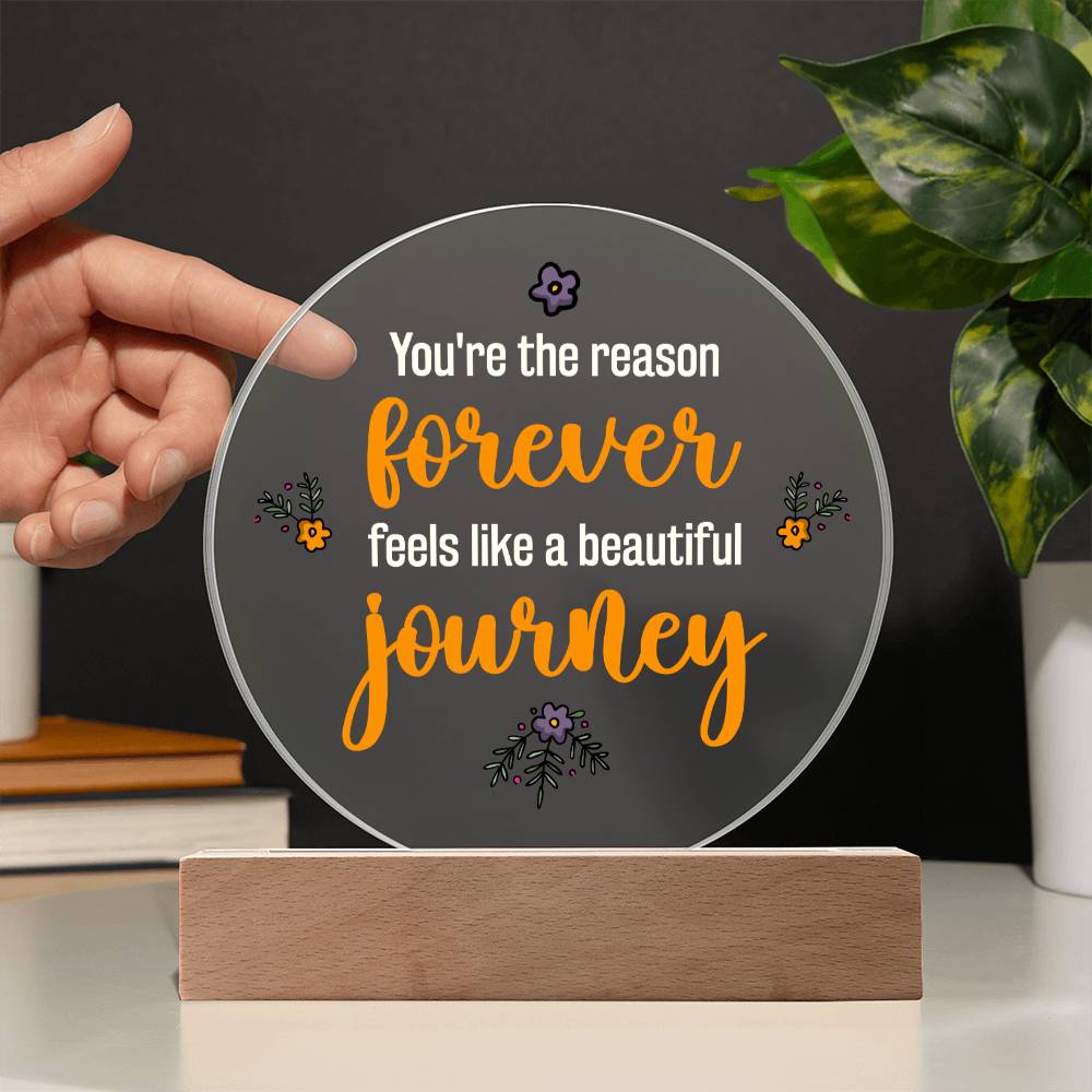 Acrylic Circle-You're the reason 'forever' feels like a beautiful journey. - Acrylic Circle with Wooden Base