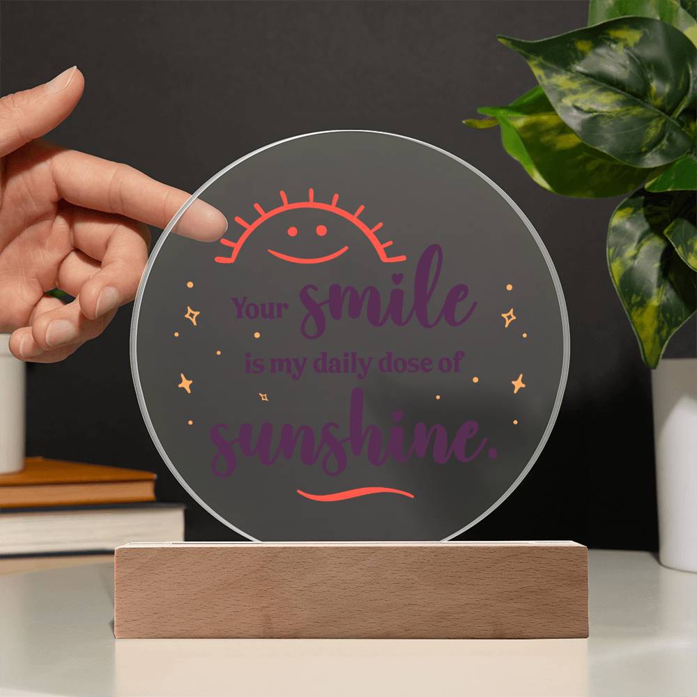 Acrylic Circle-Your smile is my daily dose of sunshine. - Acrylic Circle with Wooden Base