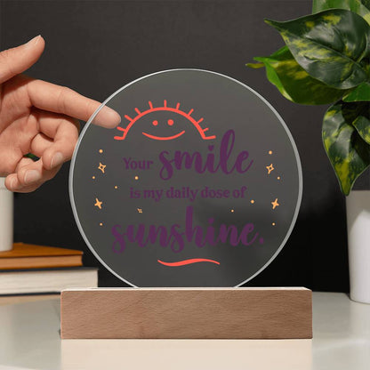 Acrylic Circle-Your smile is my daily dose of sunshine. - Acrylic Circle with Wooden Base
