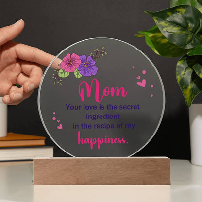 Acrylic Circle-Mom, your love is the secret ingredient in the recipe of my happiness. - Acrylic Circle with Wooden Base