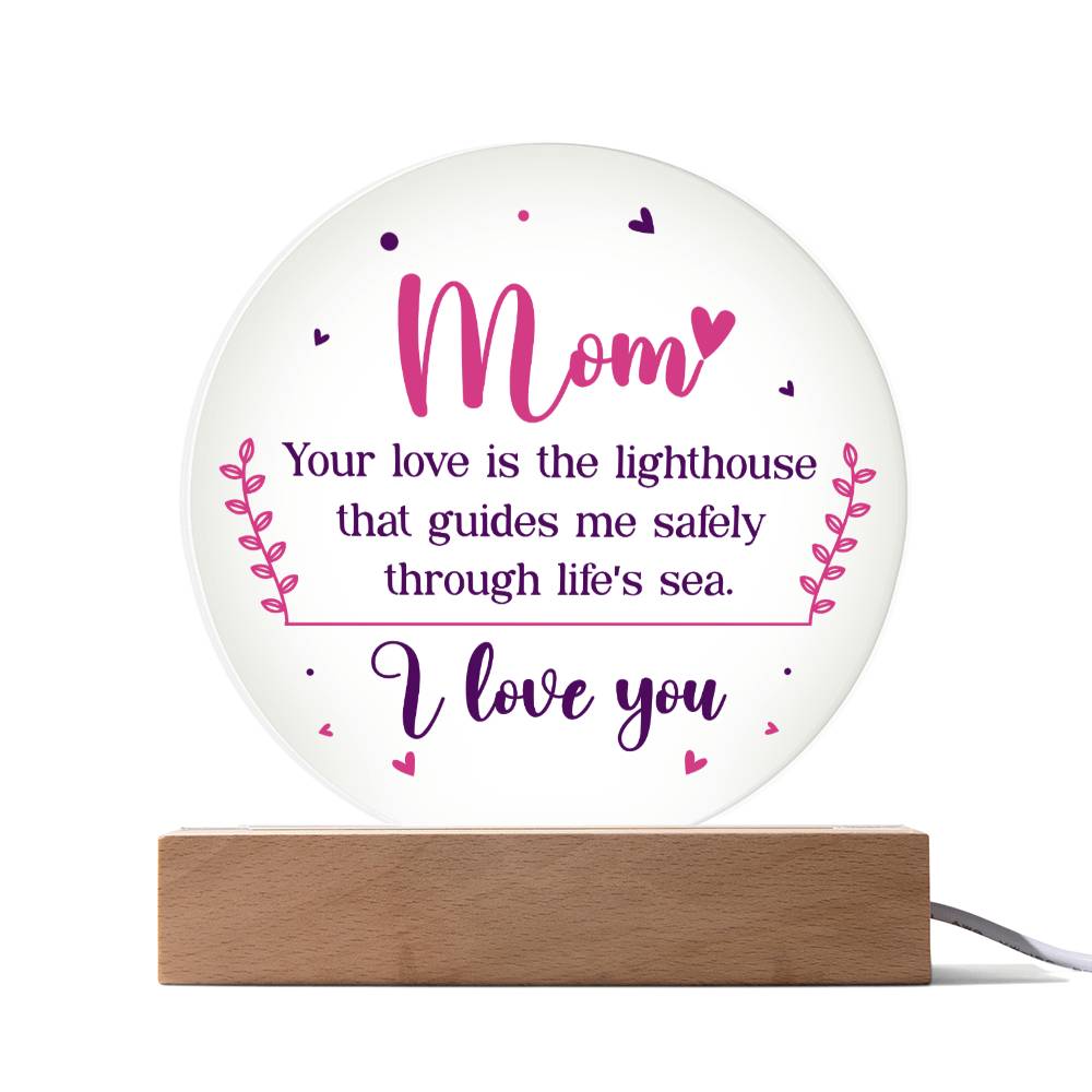 Acrylic Circle-Mom your love is the lighthouse that guides me safely through life's sea. - Acrylic Circle with Wooden Base