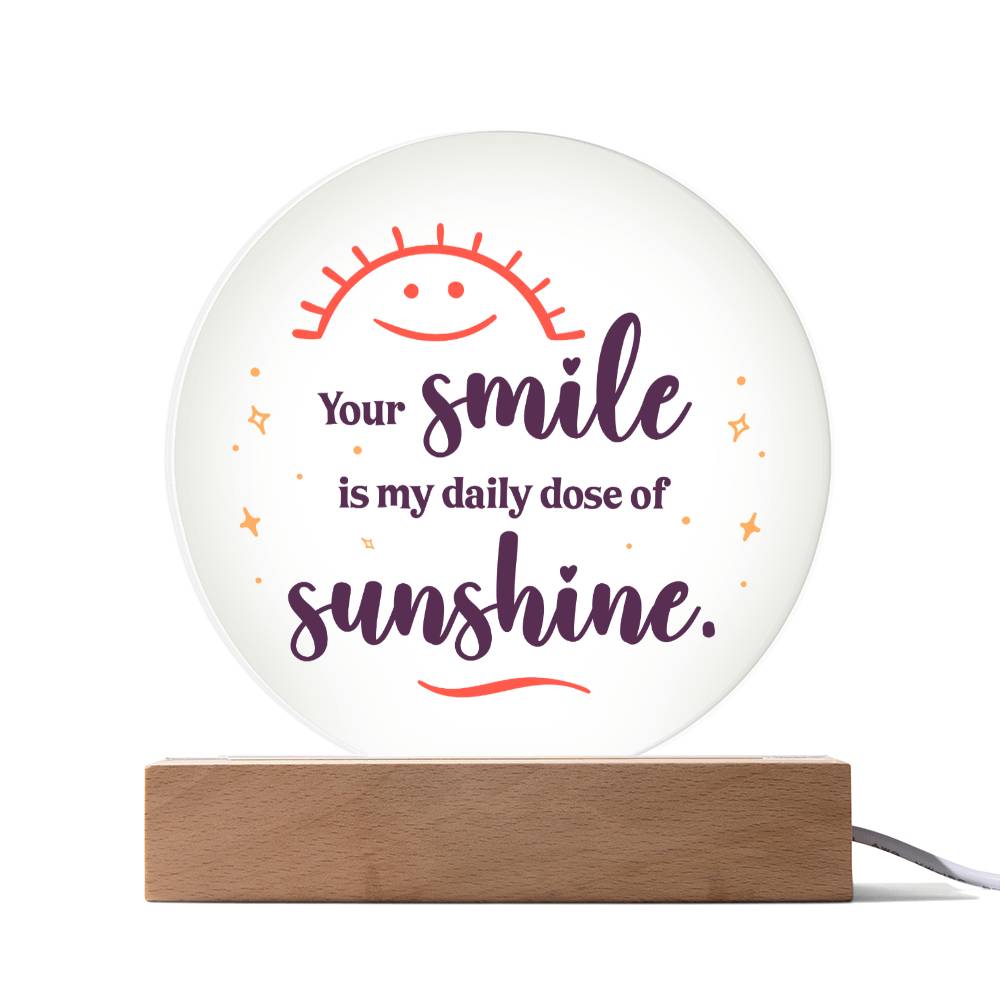 Acrylic Circle-Your smile is my daily dose of sunshine. - Acrylic Circle with Wooden Base