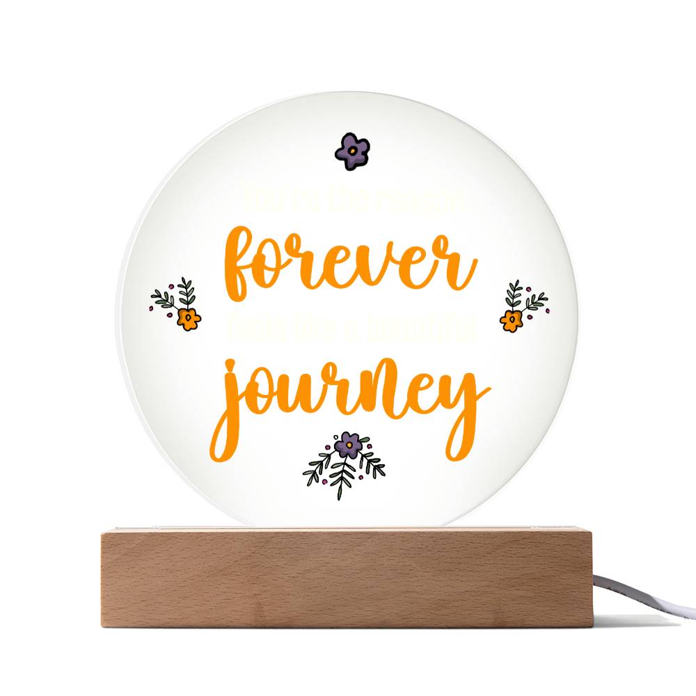 Acrylic Circle-You're the reason 'forever' feels like a beautiful journey. - Acrylic Circle with Wooden Base