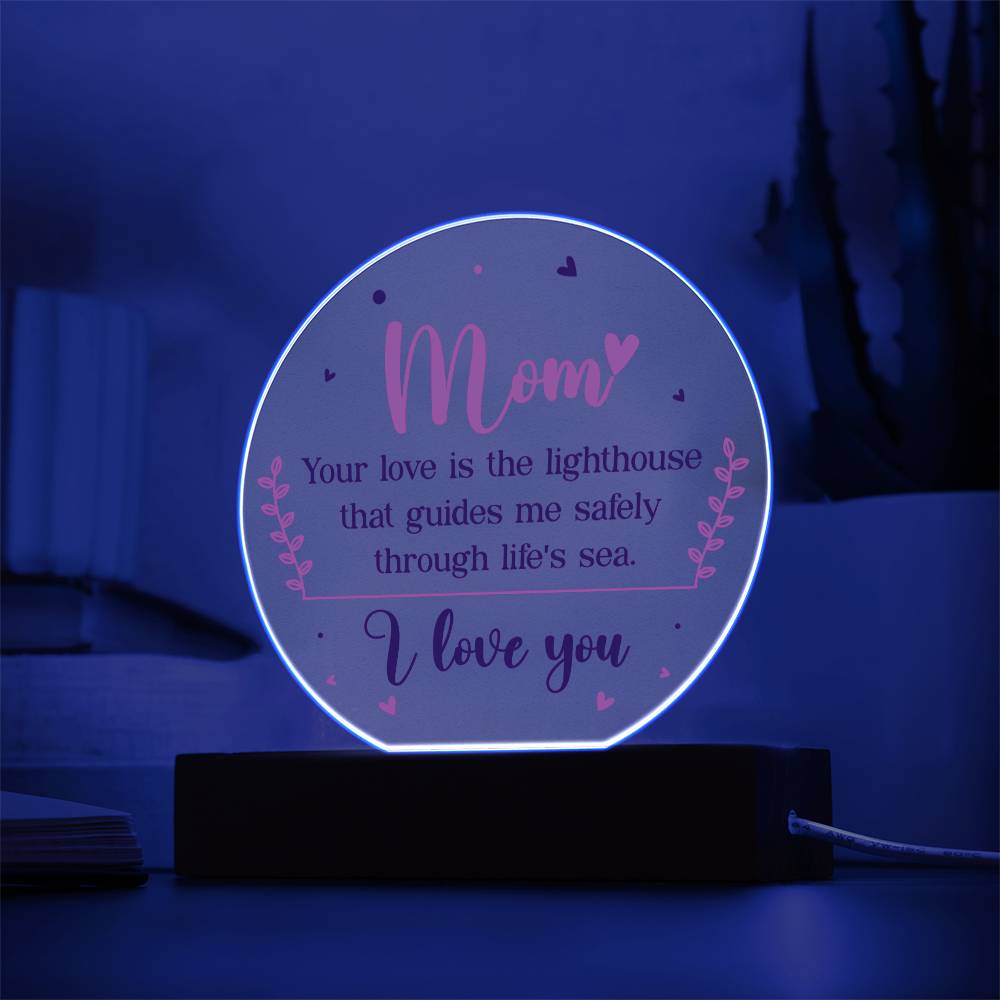 Acrylic Circle-Mom your love is the lighthouse that guides me safely through life's sea. - Acrylic Circle with Wooden Base