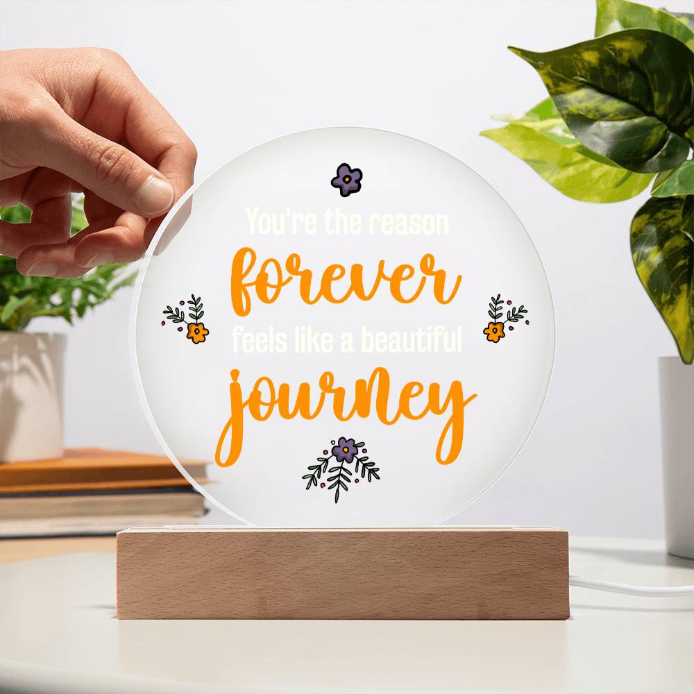 Acrylic Circle-You're the reason 'forever' feels like a beautiful journey. - Acrylic Circle with Wooden Base