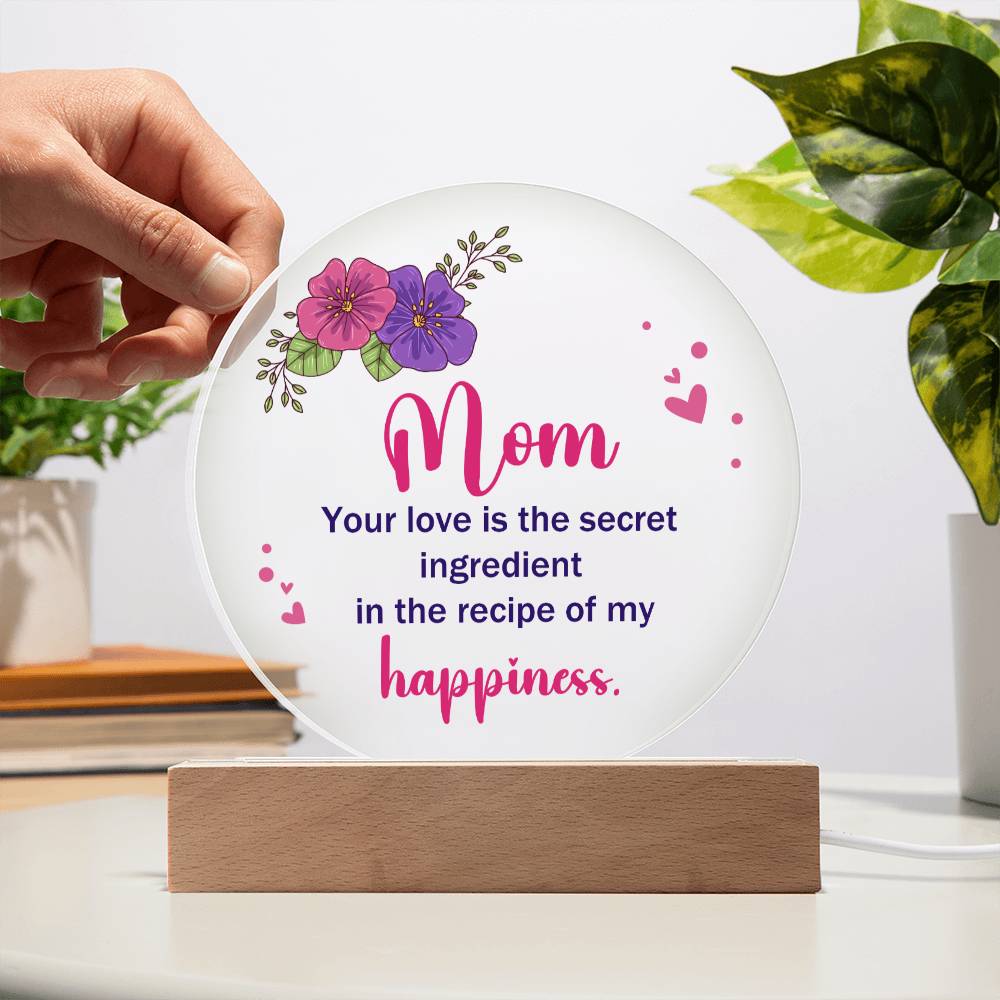 Acrylic Circle-Mom, your love is the secret ingredient in the recipe of my happiness. - Acrylic Circle with Wooden Base