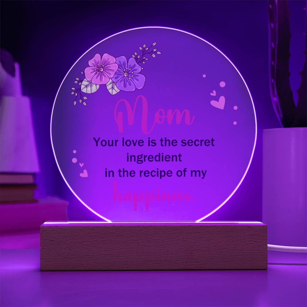 Acrylic Circle-Mom, your love is the secret ingredient in the recipe of my happiness. - Acrylic Circle with Wooden Base