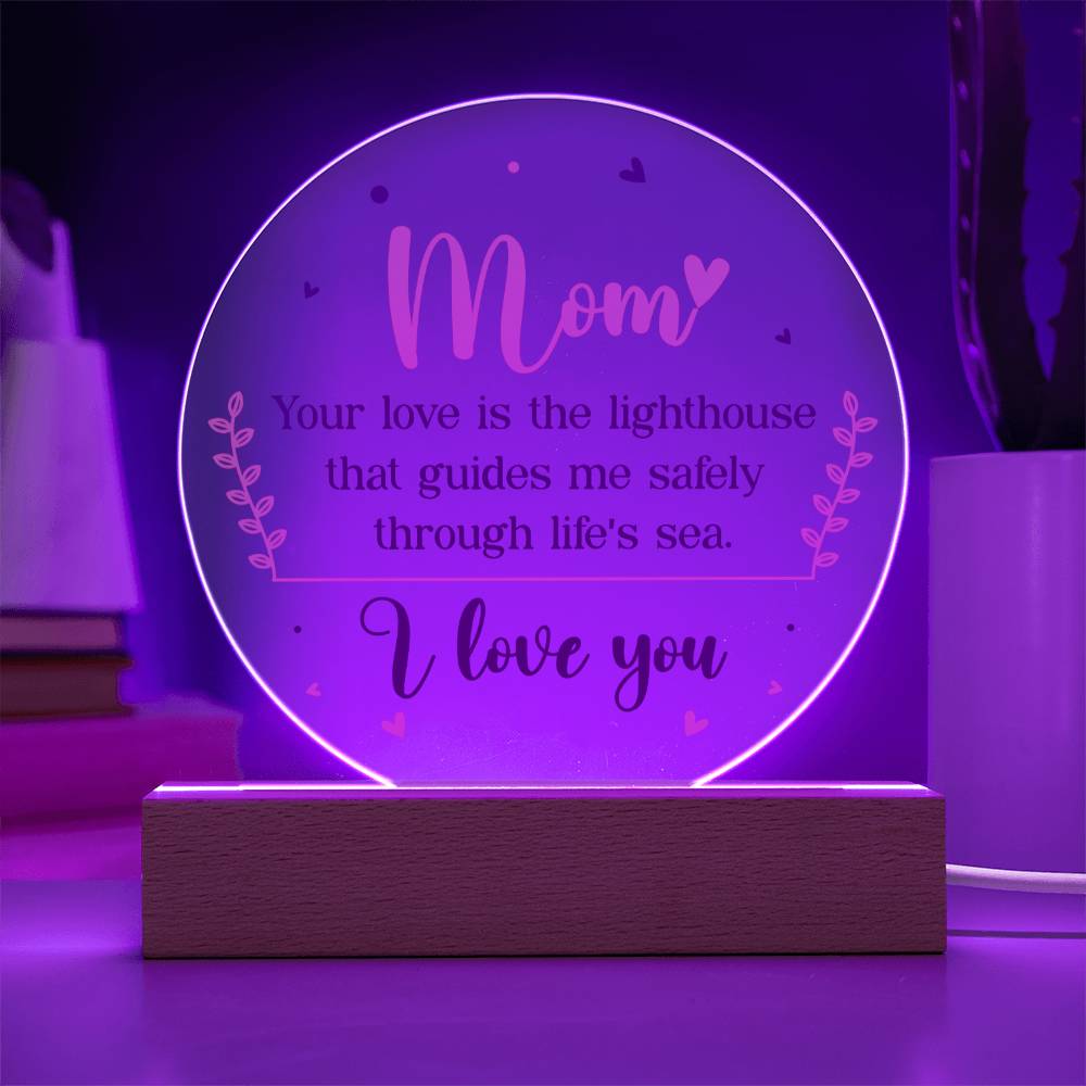 Acrylic Circle-Mom your love is the lighthouse that guides me safely through life's sea. - Acrylic Circle with Wooden Base